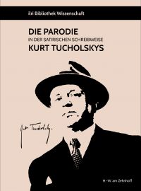 Die Parodie in der satirischen Schreibweise Kurt Tucholskys